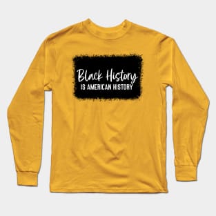 BLACK HISTORY IS AMERICAN HISTORY Long Sleeve T-Shirt